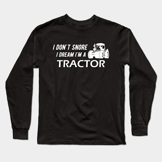 Farm Tractor - I don't snore I dream I'm a tractor Long Sleeve T-Shirt by KC Happy Shop